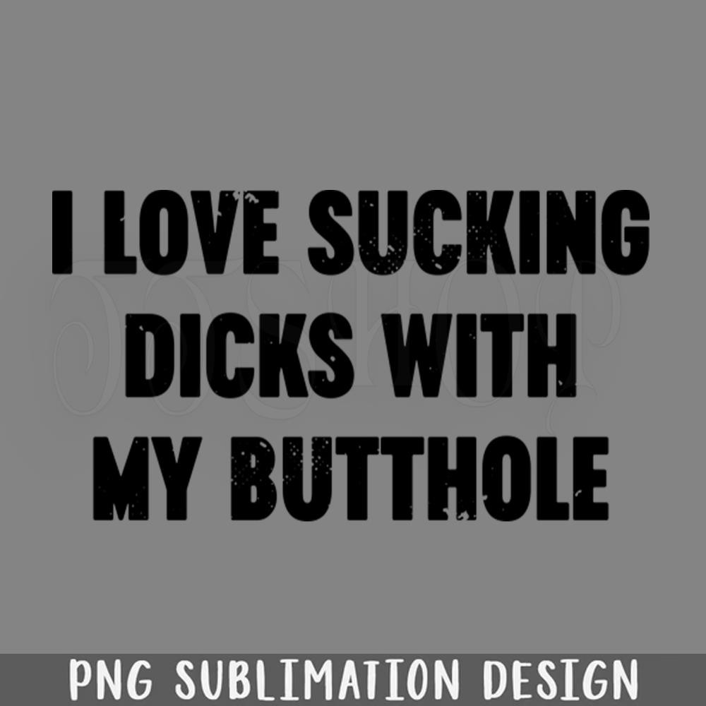 DMF191-I Love Sucking Dicks With My Butthole Vintage Retro PNG Download.jpg
