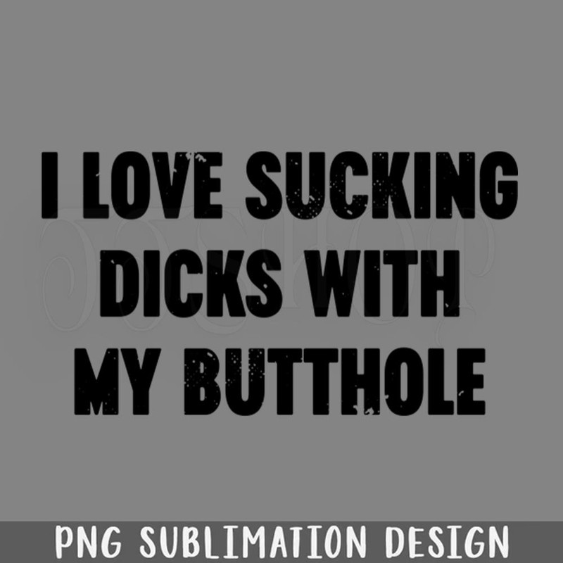 DMF191-I Love Sucking Dicks With My Butthole Vintage Retro PNG Download.jpg