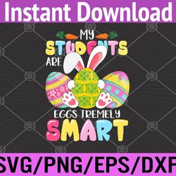 teacher my students are eggs tremely smart happy easter day svg, eps, png, dxf, digital download