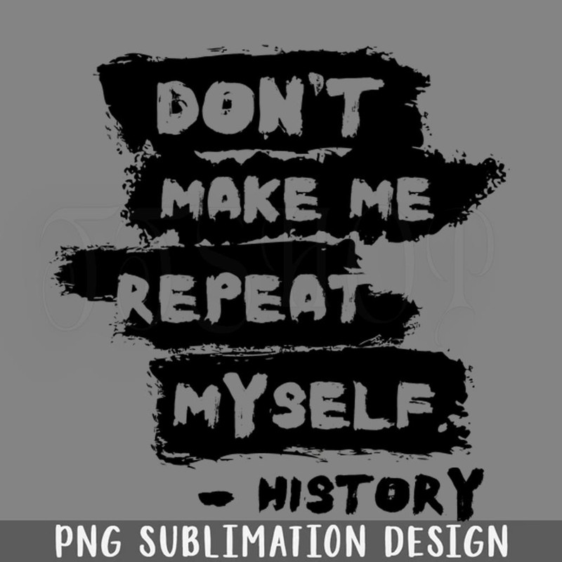 DMEE888-Humorous History Repeat Myself Funny Teacher PNG Download.jpg