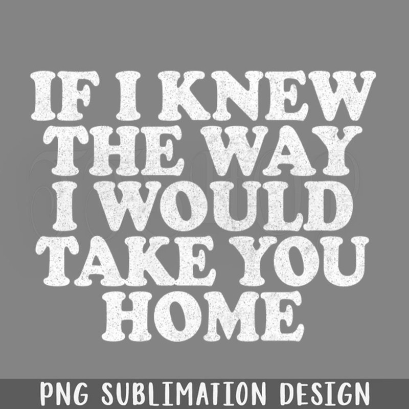 DMF484-If I Knew The Way I Would Take You Home  PNG Download.jpg