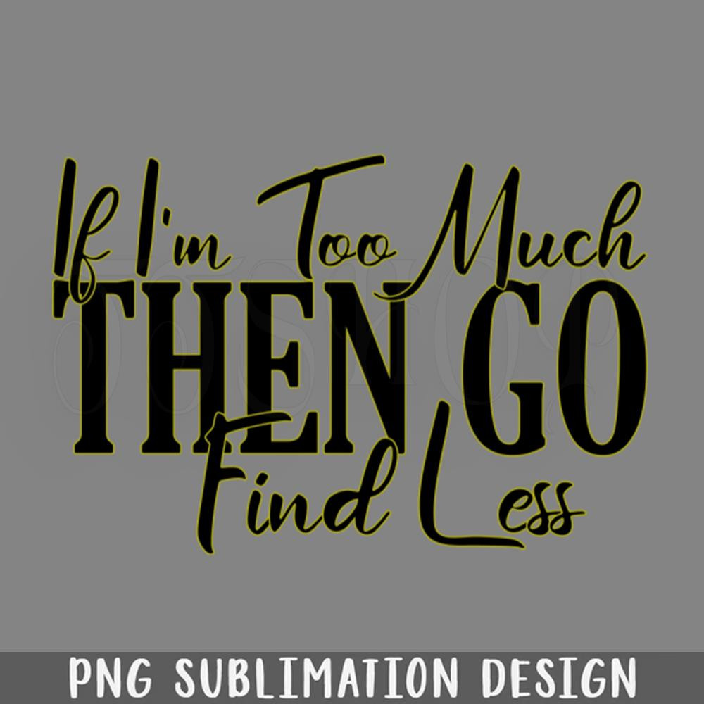 DMF488-If Im Too Much Then o Find Less PNG Download.jpg