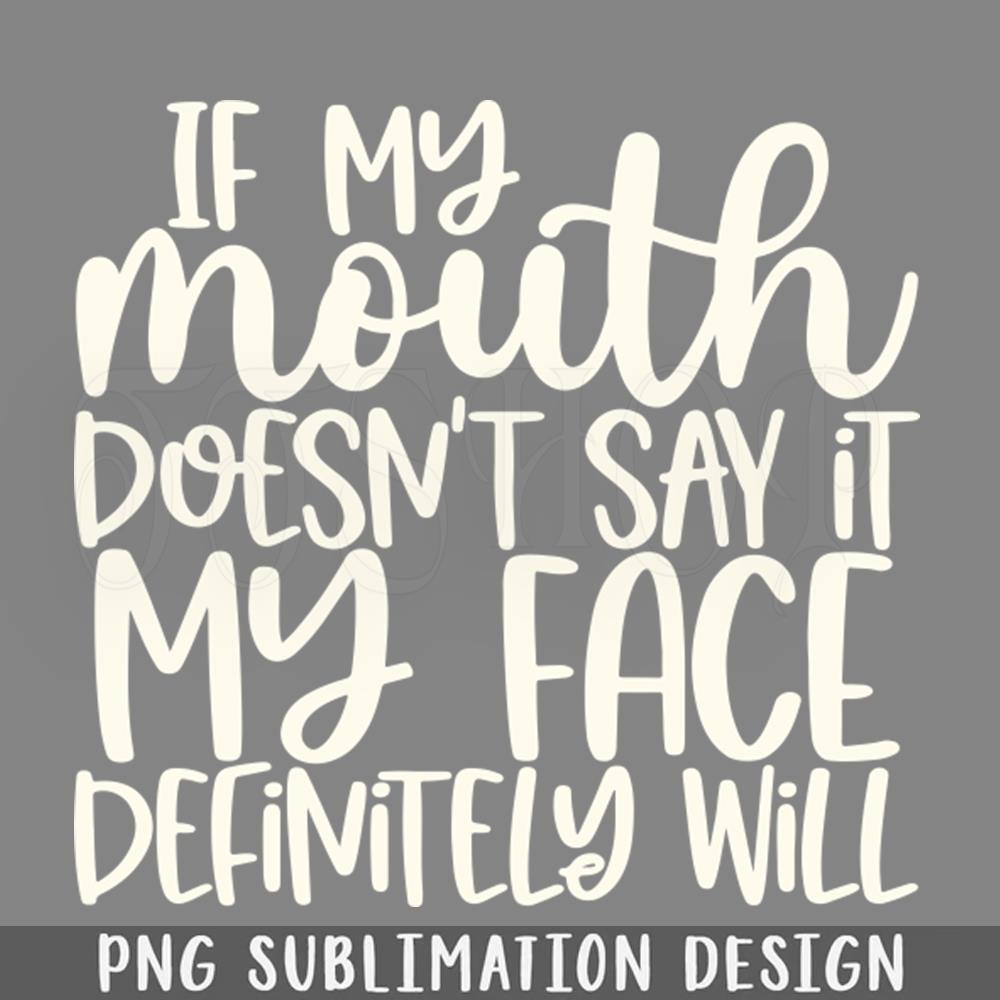 DMF490-If My Mouth Doesnt Say It My Face Definitely Will PNG Download.jpg