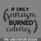 DMF495-If Only Sarcasm Burned Calories PNG Download.jpg