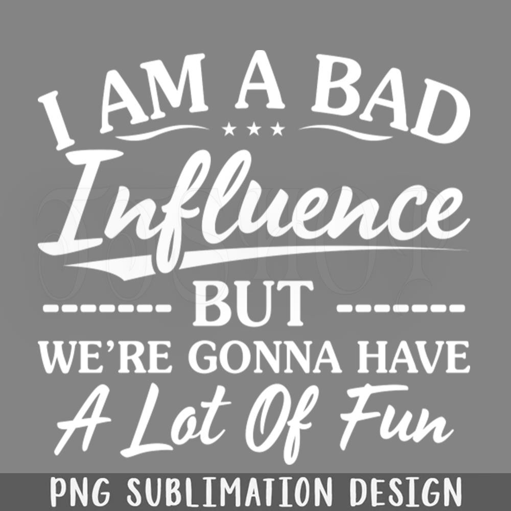 DMEE917-I AM A Bad Influence But We Are Funny s Sayings Funny Sarcastics PNG Download.jpg