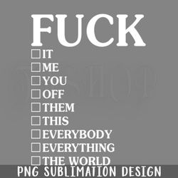 fuck it me you off them funny s sayings funny sarcastics png download