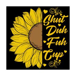 shuh duh fuh cup, trending svg, sunflower quote, shuh duh fuh cup svg, half sunflower, sunflower lover, sunflower svg, s