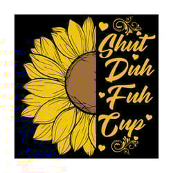 shuh duh fuh cup, trending svg, sunflower quote, shuh duh fuh cup svg, half sunflower, sunflower lover, sunflower svg, s