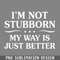 DMEE950-I Am ot Stubborn My Way Funny s Sayings Funny Sarcastics PNG Download.jpg