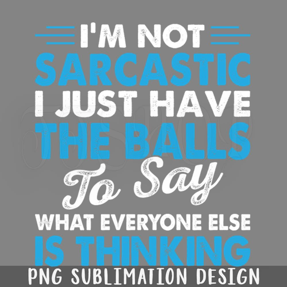 DMEE951-I Am ot The Sarcastic I Just Have The Ball To Say Funny s Sayings Funny Sarcastics PNG Download.jpg