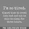 DMEE957-I Am So Tired Almost Time To Crawl Into Bed Funny s Sayings Funny Sarcastics PNG Download.jpg
