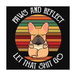 paws and reflect let that shit go, dog svg, yoga svg, dog yoda, yoga svg, dog saying, funny quote, retro vintage, love a