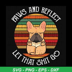 paws and reflect let that shit go, dog svg, yoga svg, dog yoda, yoga svg, dog saying, funny quote, retro vintage, love a