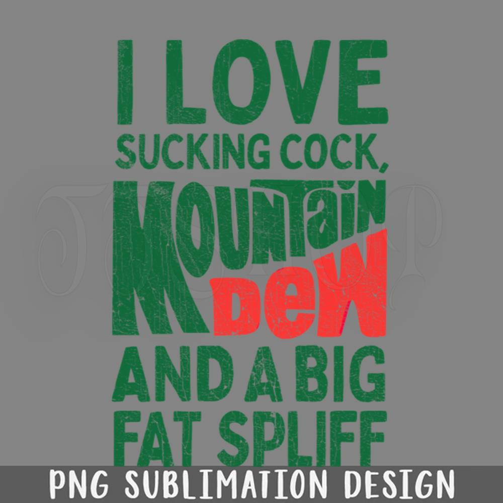 DMF189-I Love Sucking Cock Mountain Dew A Big Fat Spliff PNG Download.jpg