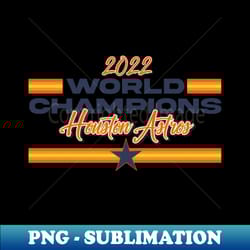 houston astros world champions 2022 - png sublimation digital download - perfect for sublimation mastery