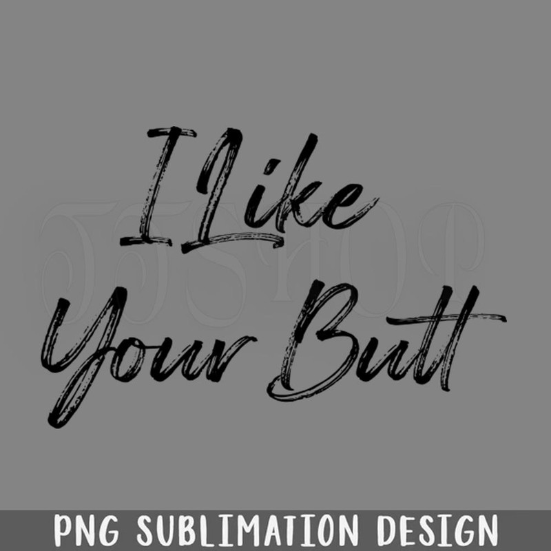 DMF162-I Like Your Butt PNG Download.jpg