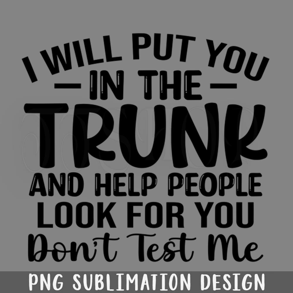 DMF387-I Will ut You In A Trunk And Help eople Look For You Stop laying With Me Funny saying PNG Download.jpg
