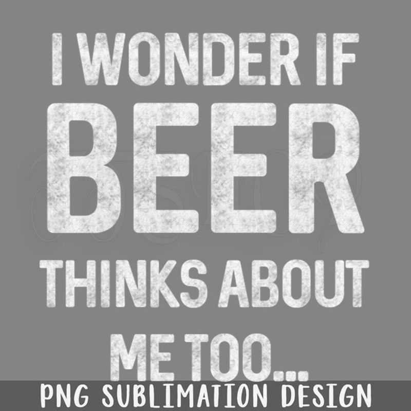 DMF389-I wonder if beer thinks about me too PNG Download.jpg
