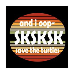 and i oop sksksk, sksksk and i oop svg, sksksk svg, sksksk, vsco, vsco svg, and i oop svg, save the turtle svg, vsco gir
