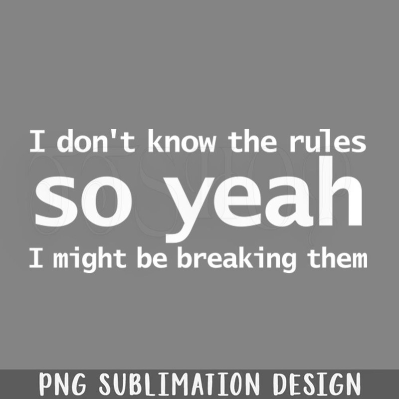 DMF39-I Dont Know The Rules So Yeah I Might Be Breaking Them Funny Typography PNG Download.jpg
