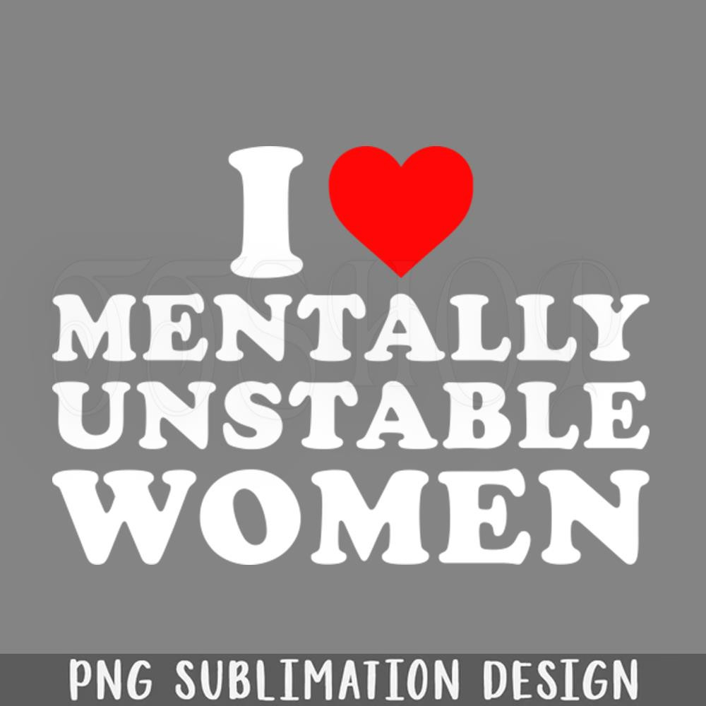 DMF179-I Love Mentally Unstable Women PNG Download.jpg
