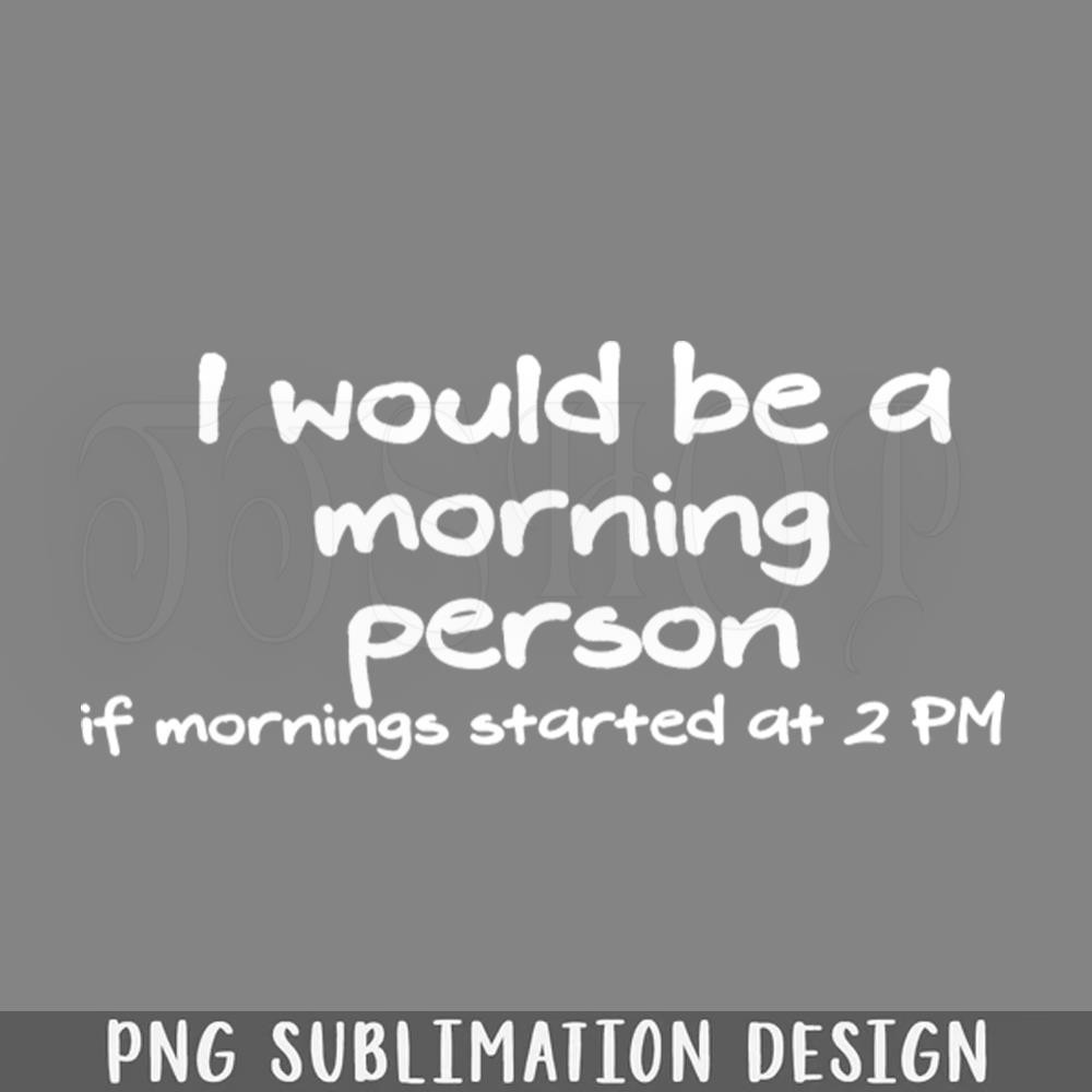 DMF396-I would be a morning person if mornings started at 2 M PNG Download.jpg