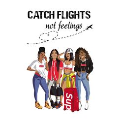 catch flights not feelings, trending svg, trending now, girls trip shirt, black girl magic shirt, melanin shirt, trip sv