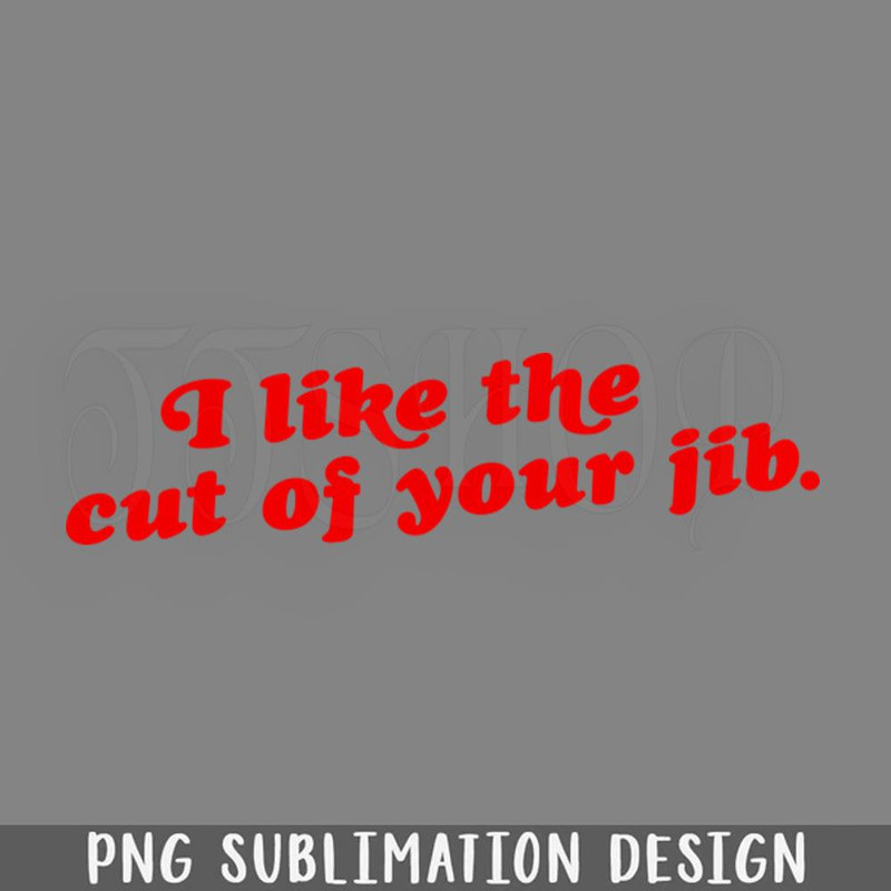 DMF157-I Like the Cut of Your Jib PNG Download.jpg