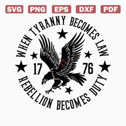 when tyranny becomes law, rebellion becomes duty, american eagle 1776, cut file svg png gif jpeg
