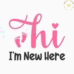 hi i'm new here svg, baby svg, newborn svg, baby girl svg, baby boy svg, baby shirt svg, welcome baby svg, cricut, silho