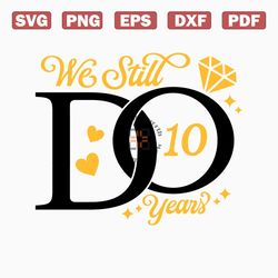 we still do 10 years svg, 10th anniversary svg,