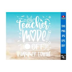 teacher svg, teacher mode off summer lovin svg for cricut, summer break loving mode off printable, #teacherlife, digital download