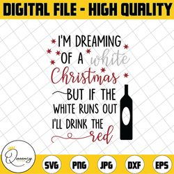 i'm dreaming of a white christmas but if the white runs out i'll drink the red. svg cut file for vinyl and htv- svg - dx