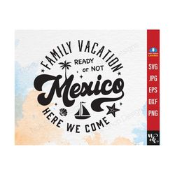 family vacation svg, family trip svg, mexico here we come, summer family shirts svg for cricut