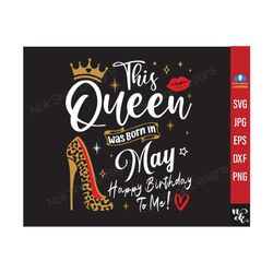 birthday queen svg, this queen was born in may svg, may queen svg files for cricut, happy birthday to me png sublimation, birthday gift idea