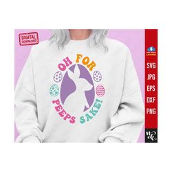 oh for peeps sake svg png, easter svg, kids easter png, easter bunny svg for cricut, egg hunt png, easter eggs png sublimation