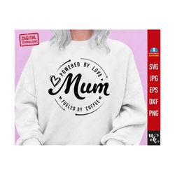 powered by love mum svg, coffee lover, mum vibes svg, mum life svg, mum mode svg, mother's day svg, mum shirt svg, girl mum svg, boy mum svg