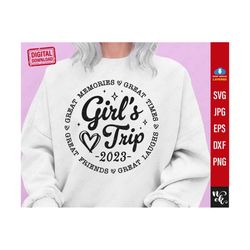 girls trip svg, girl's trip 2023 svg, great times, great memories, girls weekend 2023 svg file cricut, cut, silhouette file, sublimation