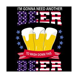 i'm gonna need another beer, independence day svg, 4th of july, july 4th svg, patriotic svg, beer lover, america flag, u