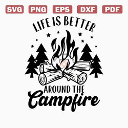 life is better around the campfire svg