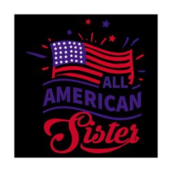 all american sister, independence day svg, 4th of july, july 4th svg, patriotic svg, america flag, usa lover, 4th july s