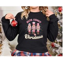 christmas sweatshirt, nuts about christmas, christmas lover shirt, xmas shirt, nutcracker sweatshirt, believe shirt, chr