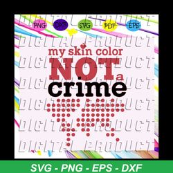 my skin color not a crime, crime svg, stop the violence, violent svg, black girl magic, magic melanin mom, my skin color