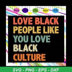 love black people like you love black culture svg, vintage love black people svg, black love svg, strong black woman svg