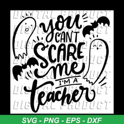 you can't scare me i'm a teacher, halloween svg, happy halloween, teacher halloween svg, scary halloween, halloween gift