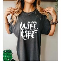 Comfort ColorsFunny Shirt, Happy Wife Happy Life Shirt, Soft Cotton, Gift For Dad, Gift For Mom, Wife, Husband, Sister,