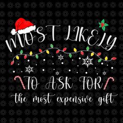 most likely to ask for the most expensive svg, family christmas svg, santa svg, hat santa svg, santa christmas svg