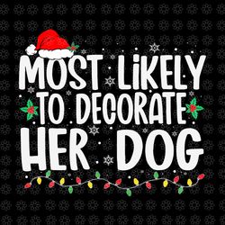 most likely to decorate her dog family christmas svg, christmas svg, dog christmas svg, light christmas svg