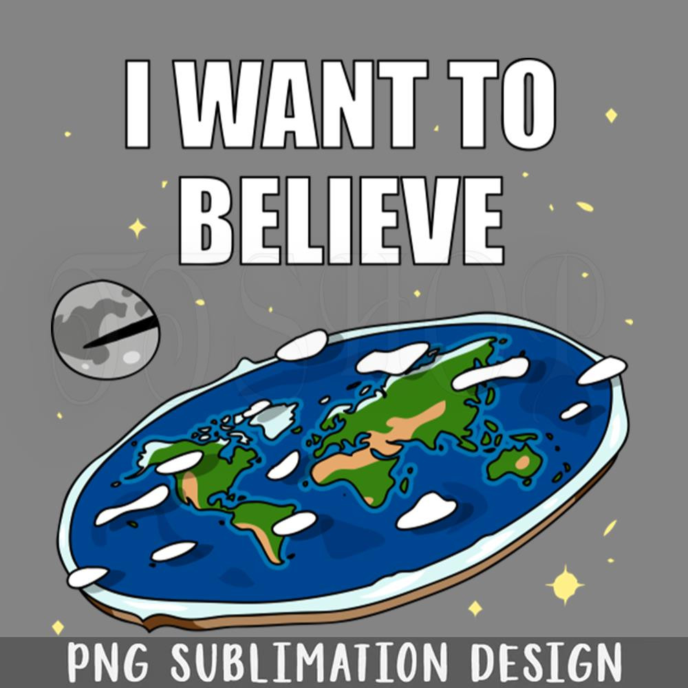 DMF354-I want to believe Flat Earth PNG Download.jpg