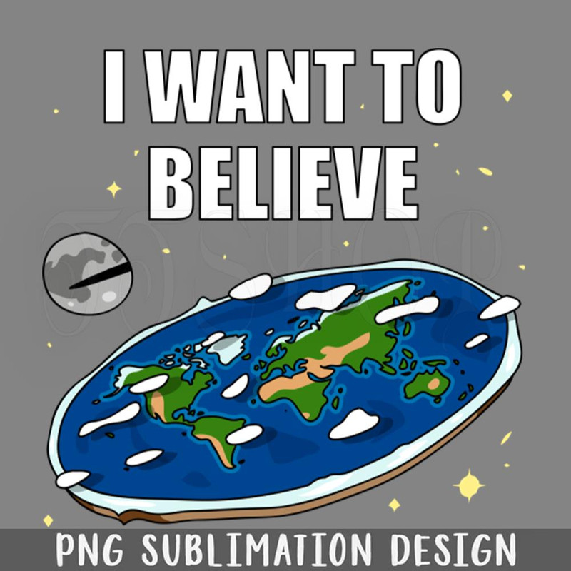 DMF354-I want to believe Flat Earth PNG Download.jpg